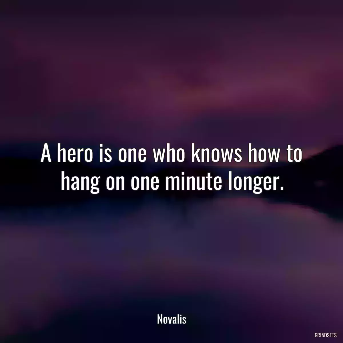 A hero is one who knows how to hang on one minute longer.