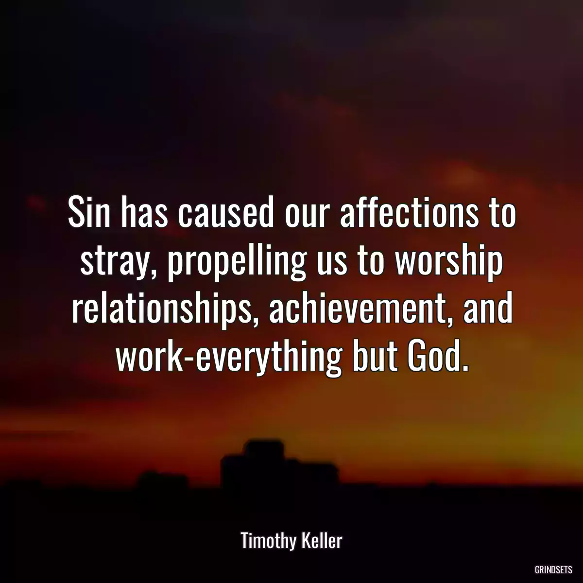 Sin has caused our affections to stray, propelling us to worship relationships, achievement, and work-everything but God.