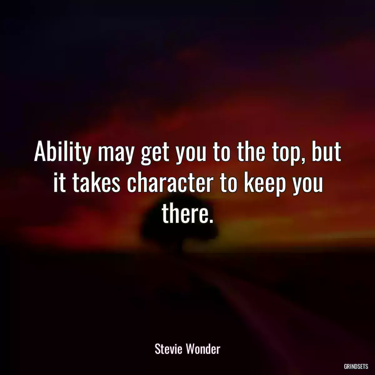 Ability may get you to the top, but it takes character to keep you there.