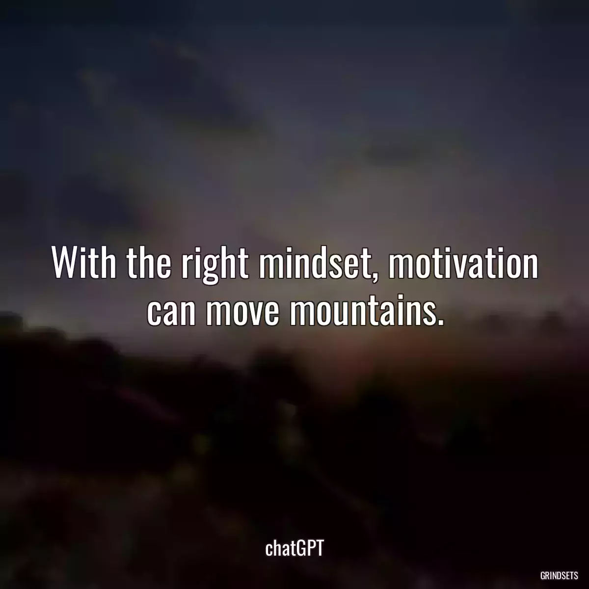 With the right mindset, motivation can move mountains.