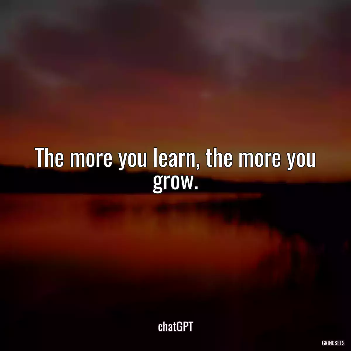 The more you learn, the more you grow.