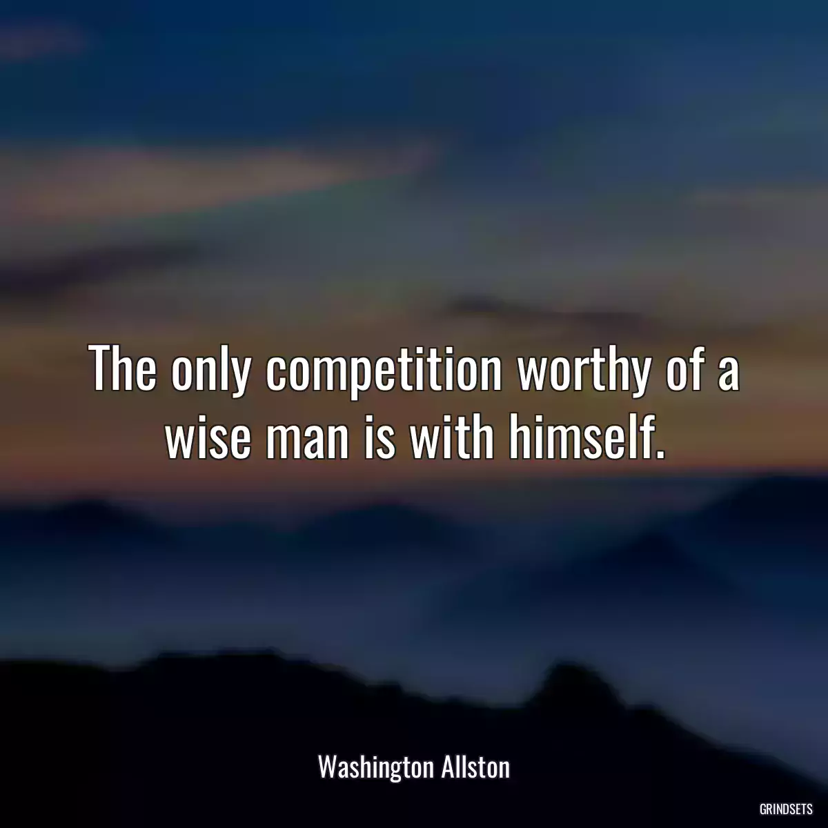 The only competition worthy of a wise man is with himself.
