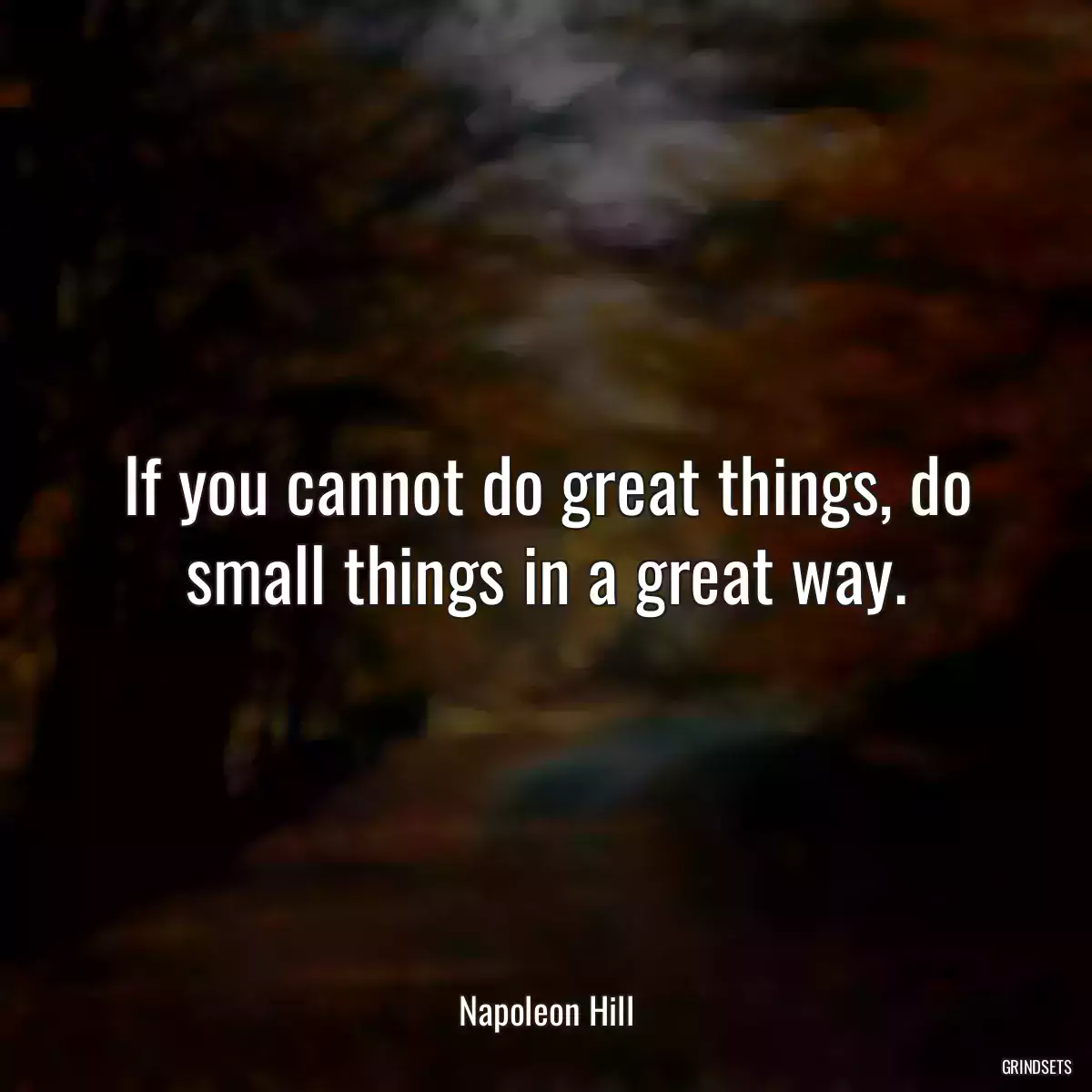 If you cannot do great things, do small things in a great way.