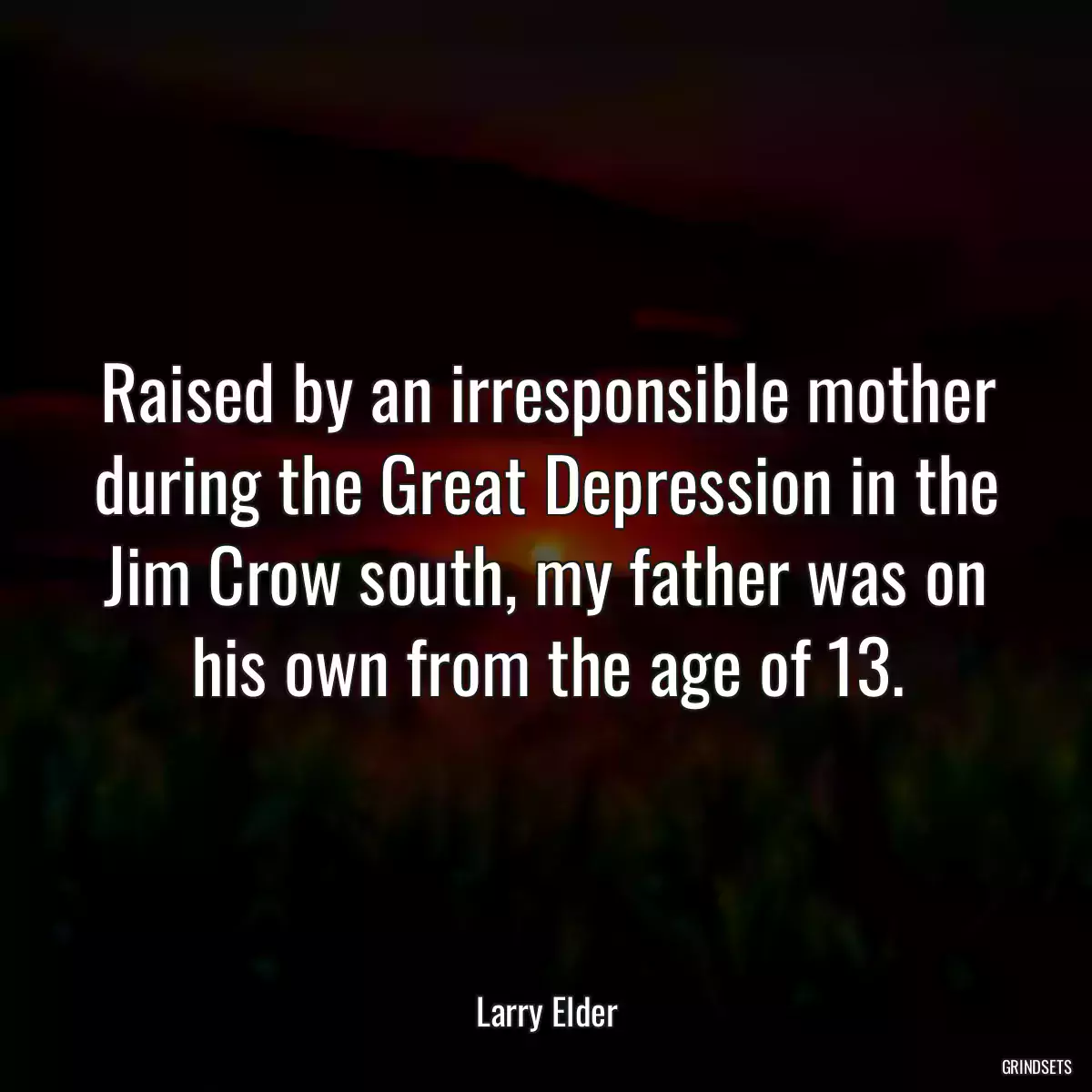 Raised by an irresponsible mother during the Great Depression in the Jim Crow south, my father was on his own from the age of 13.