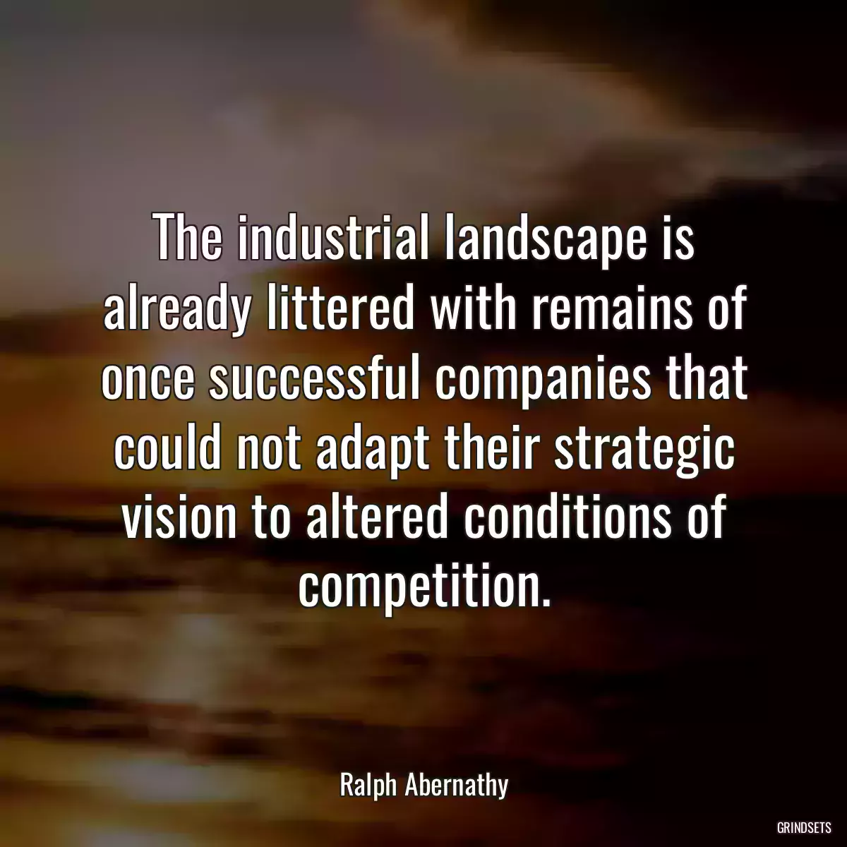 The industrial landscape is already littered with remains of once successful companies that could not adapt their strategic vision to altered conditions of competition.