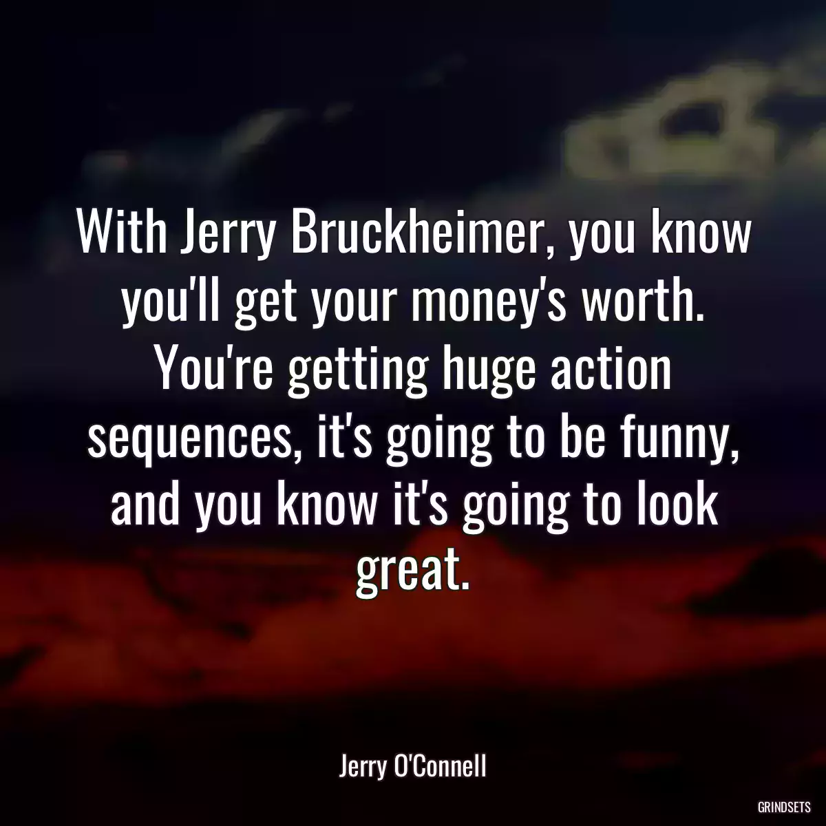 With Jerry Bruckheimer, you know you\'ll get your money\'s worth. You\'re getting huge action sequences, it\'s going to be funny, and you know it\'s going to look great.