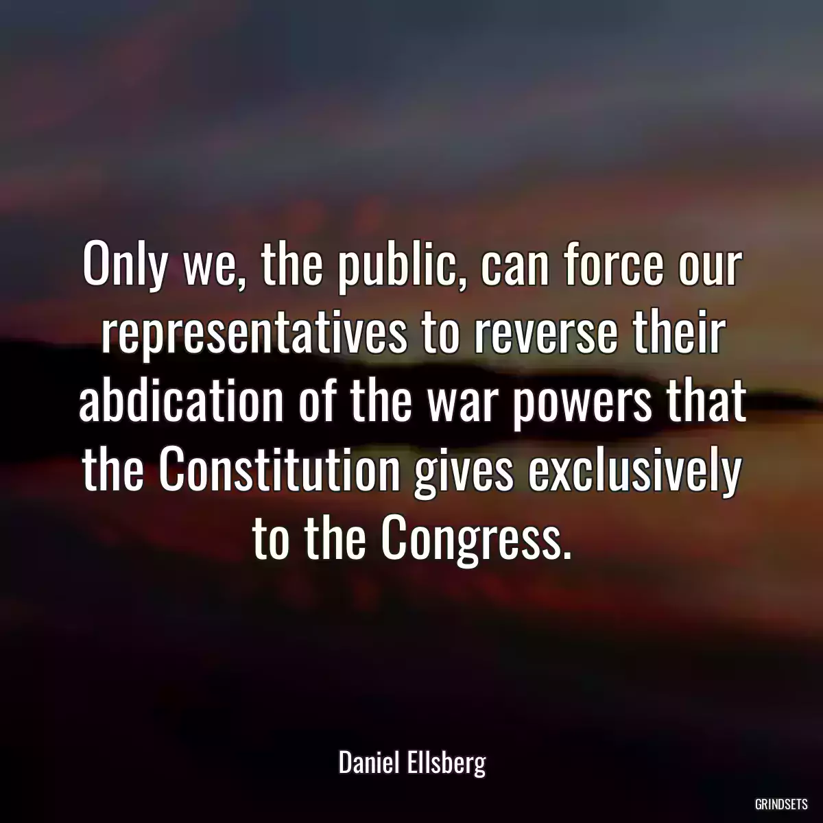 Only we, the public, can force our representatives to reverse their abdication of the war powers that the Constitution gives exclusively to the Congress.