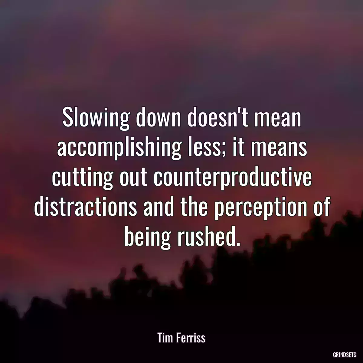 Slowing down doesn\'t mean accomplishing less; it means cutting out counterproductive distractions and the perception of being rushed.