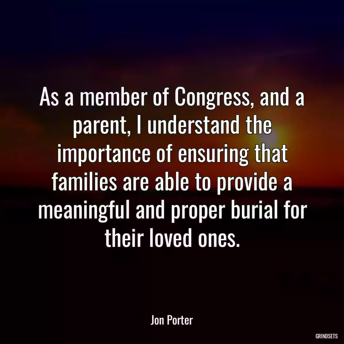 As a member of Congress, and a parent, I understand the importance of ensuring that families are able to provide a meaningful and proper burial for their loved ones.