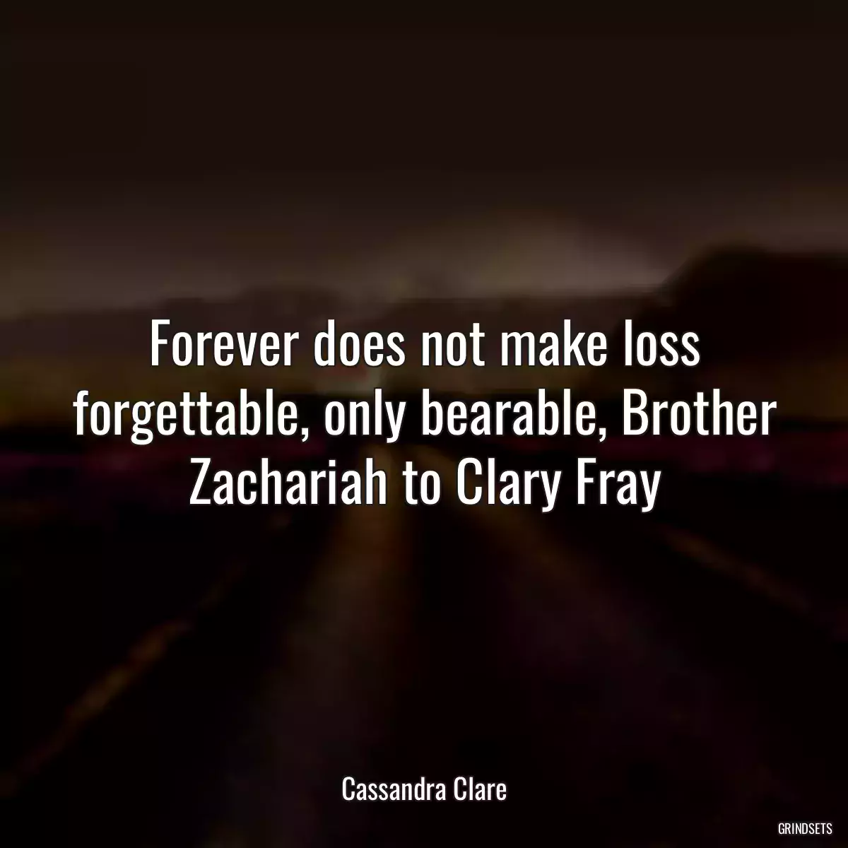 Forever does not make loss forgettable, only bearable, Brother Zachariah to Clary Fray