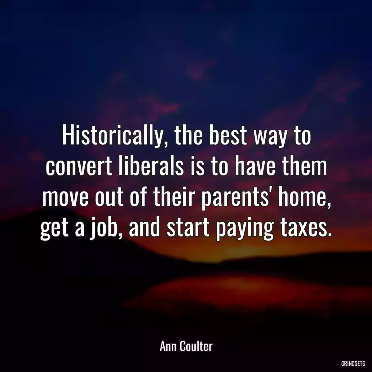 Historically, the best way to convert liberals is to have them move out of their parents\' home, get a job, and start paying taxes.