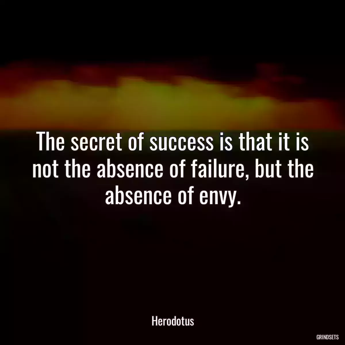 The secret of success is that it is not the absence of failure, but the absence of envy.