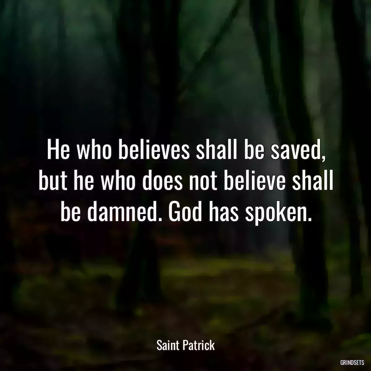 He who believes shall be saved, but he who does not believe shall be damned. God has spoken.