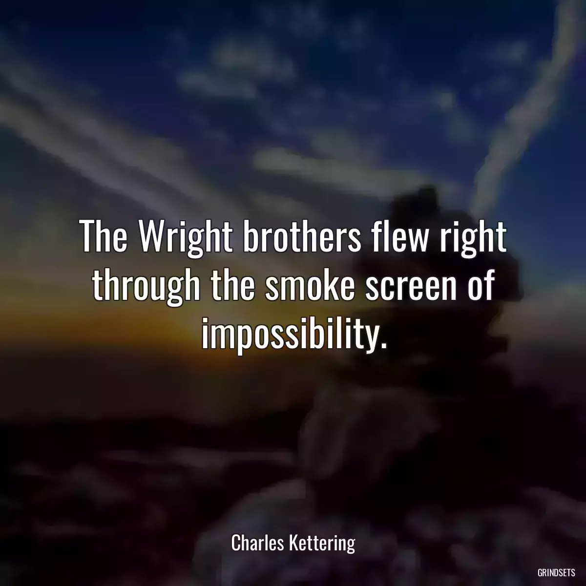 The Wright brothers flew right through the smoke screen of impossibility.