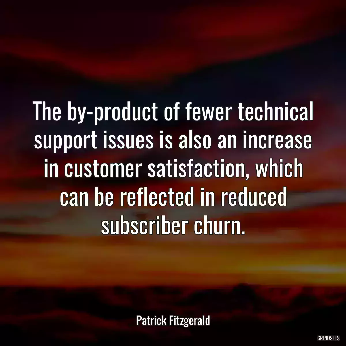 The by-product of fewer technical support issues is also an increase in customer satisfaction, which can be reflected in reduced subscriber churn.