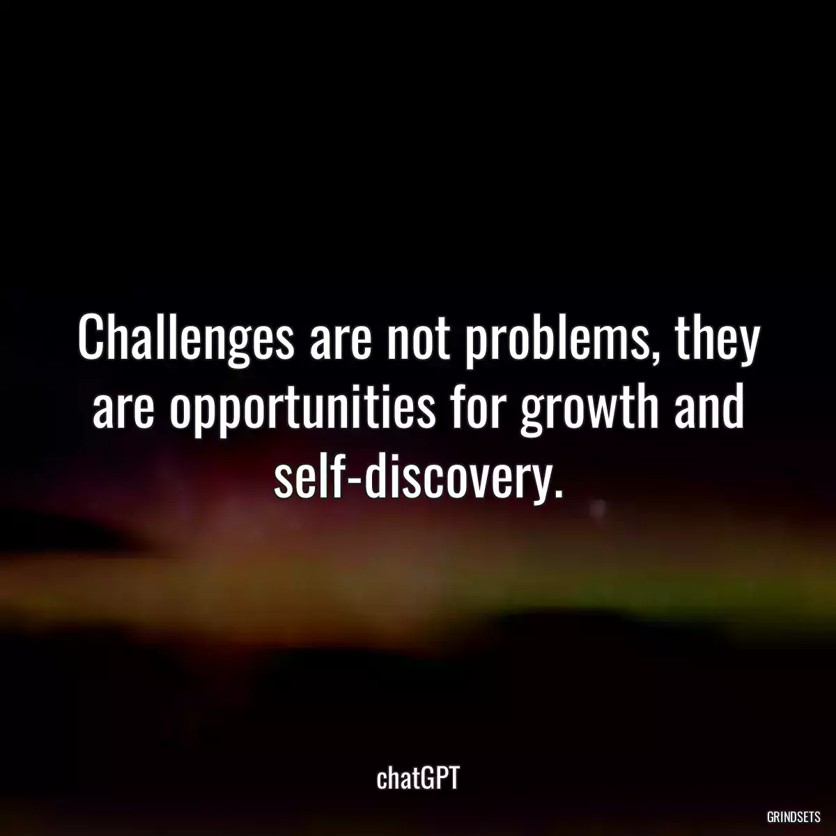 Challenges are not problems, they are opportunities for growth and self-discovery.