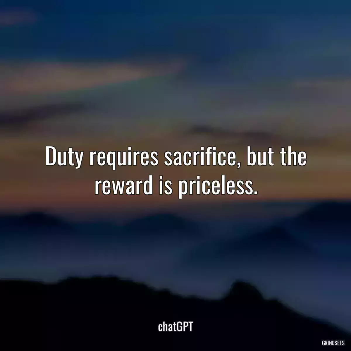 Duty requires sacrifice, but the reward is priceless.