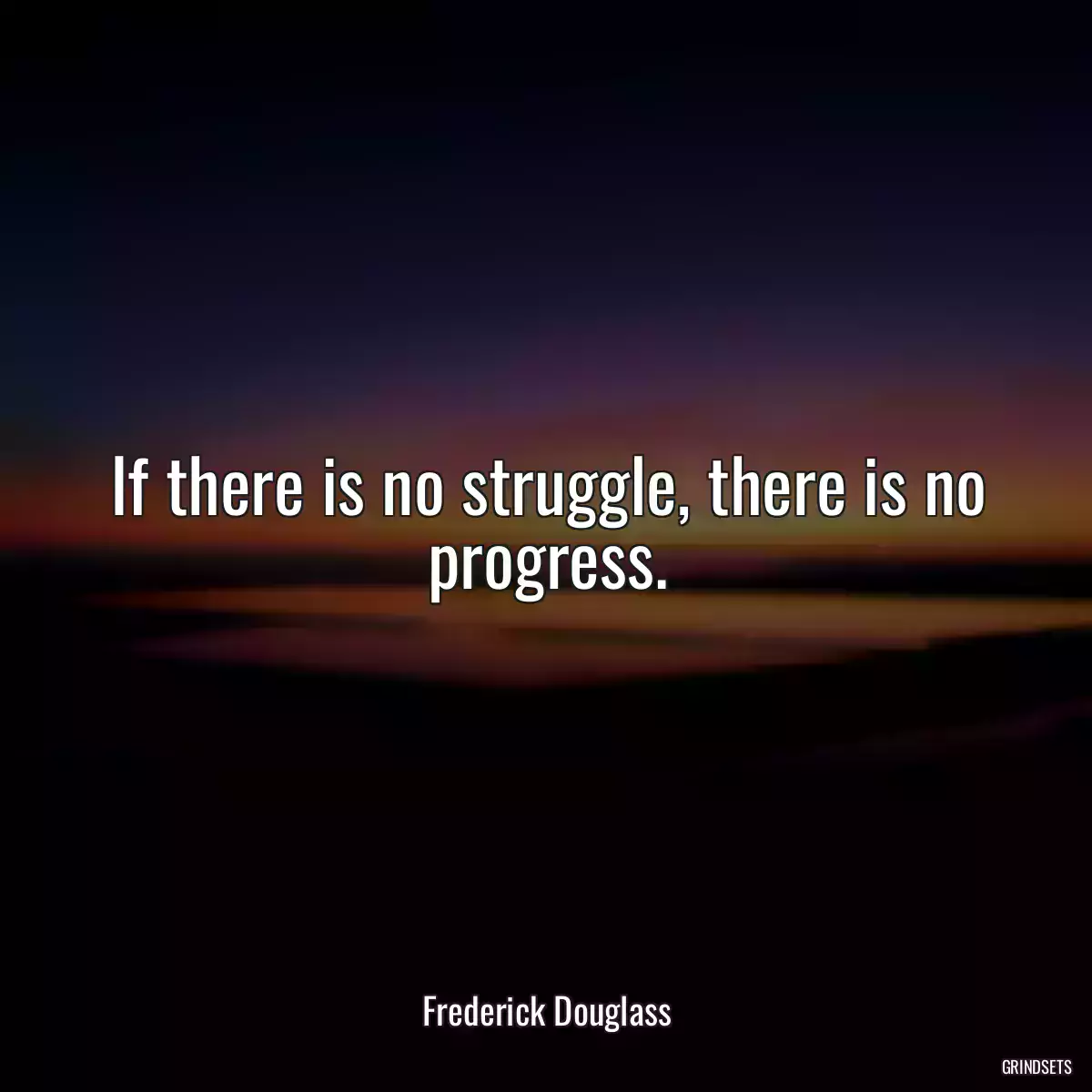 If there is no struggle, there is no progress.