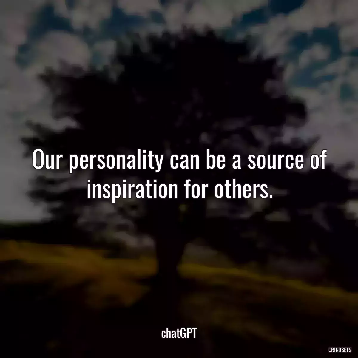 Our personality can be a source of inspiration for others.