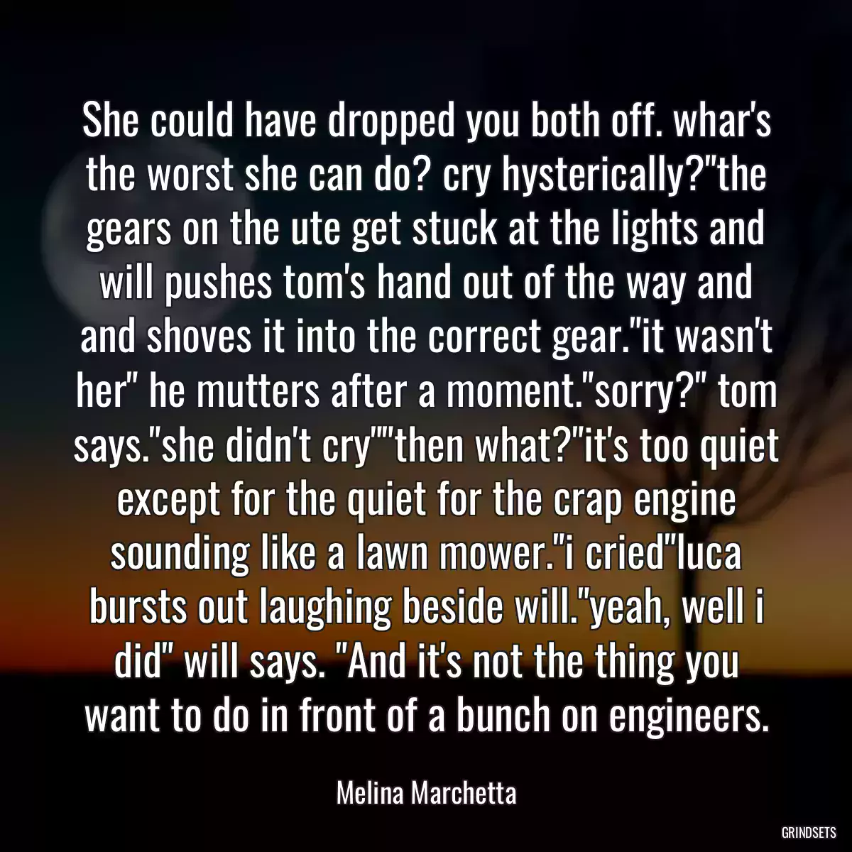 She could have dropped you both off. whar\'s the worst she can do? cry hysterically?\