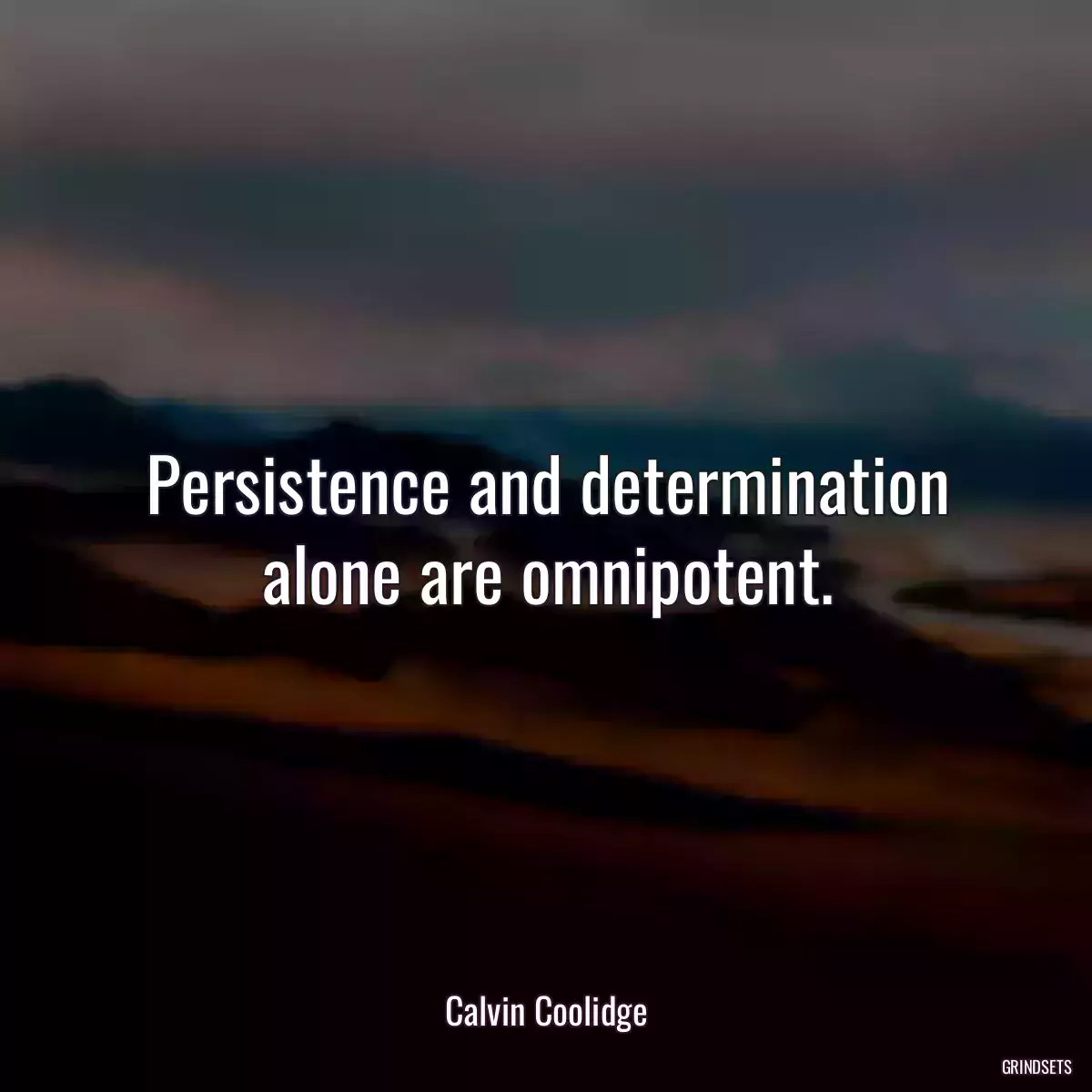 Persistence and determination alone are omnipotent.