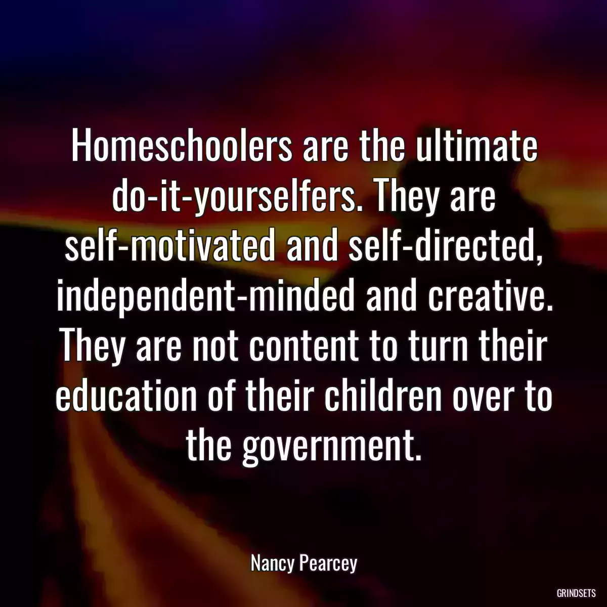 Homeschoolers are the ultimate do-it-yourselfers. They are self-motivated and self-directed, independent-minded and creative. They are not content to turn their education of their children over to the government.