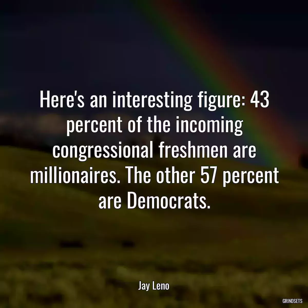 Here\'s an interesting figure: 43 percent of the incoming congressional freshmen are millionaires. The other 57 percent are Democrats.