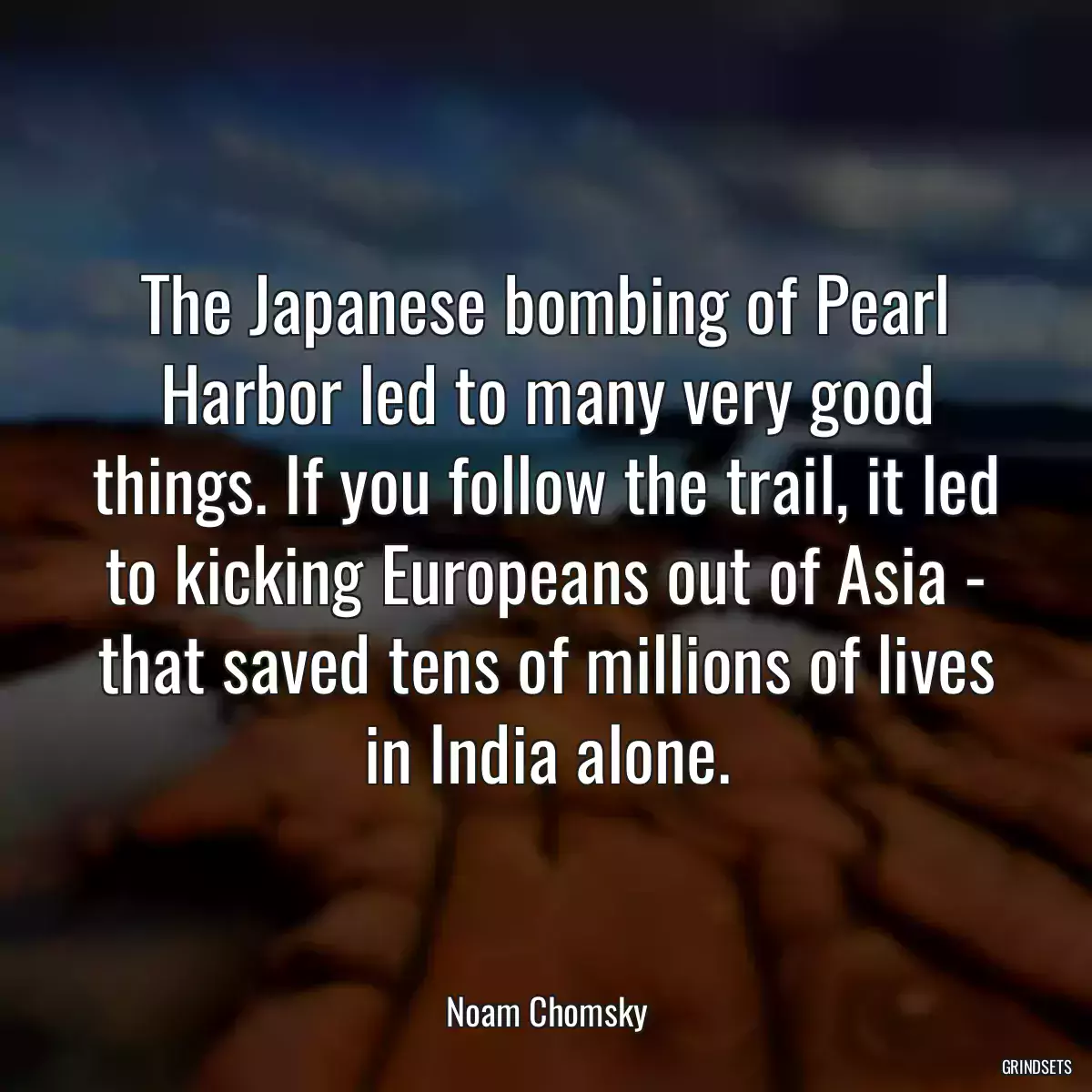 The Japanese bombing of Pearl Harbor led to many very good things. If you follow the trail, it led to kicking Europeans out of Asia - that saved tens of millions of lives in India alone.