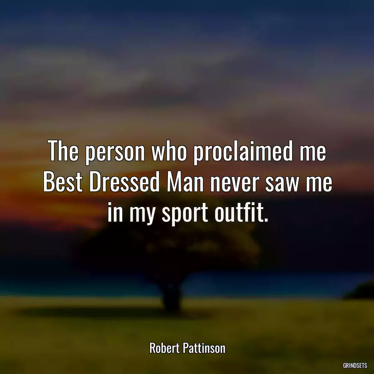 The person who proclaimed me Best Dressed Man never saw me in my sport outfit.