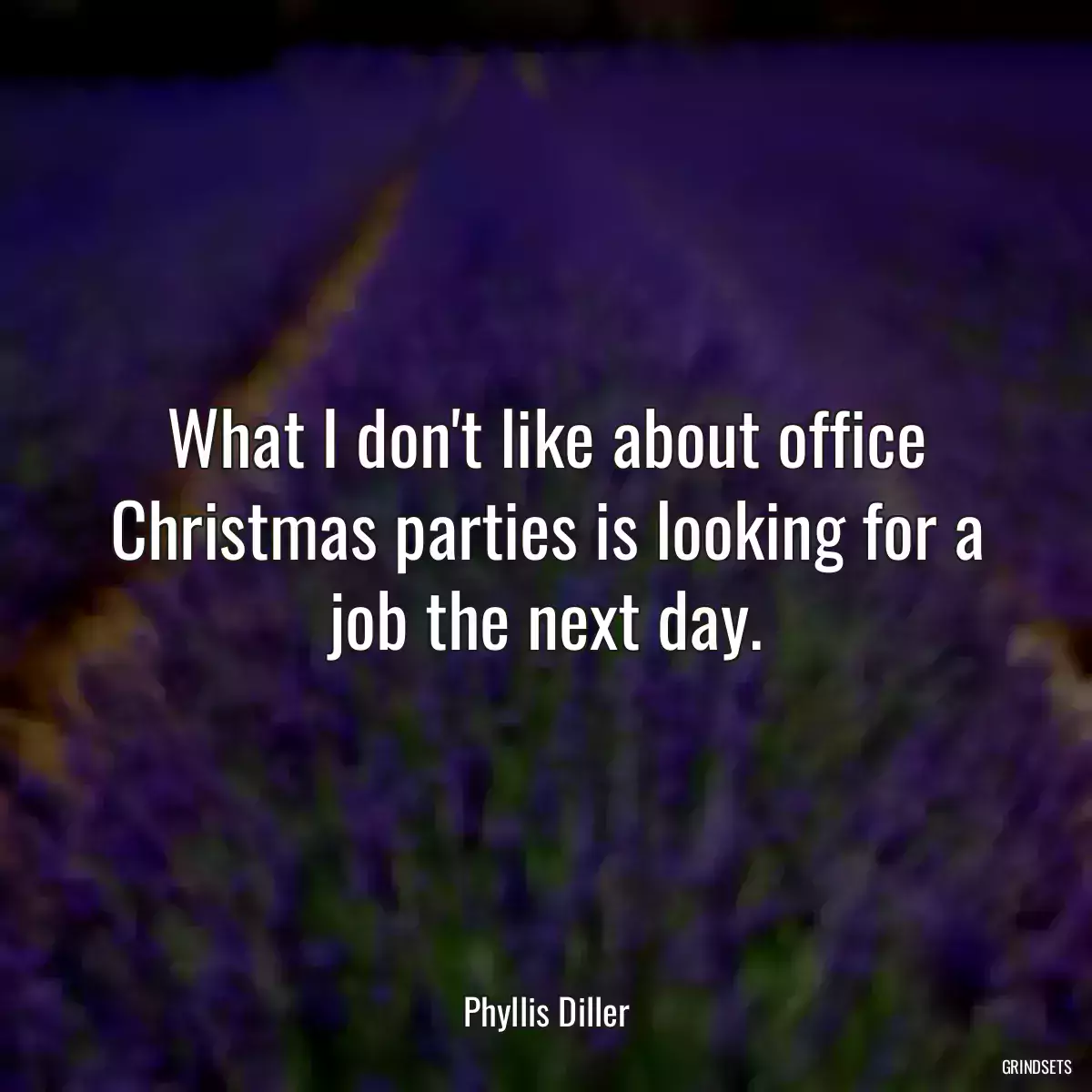 What I don\'t like about office Christmas parties is looking for a job the next day.