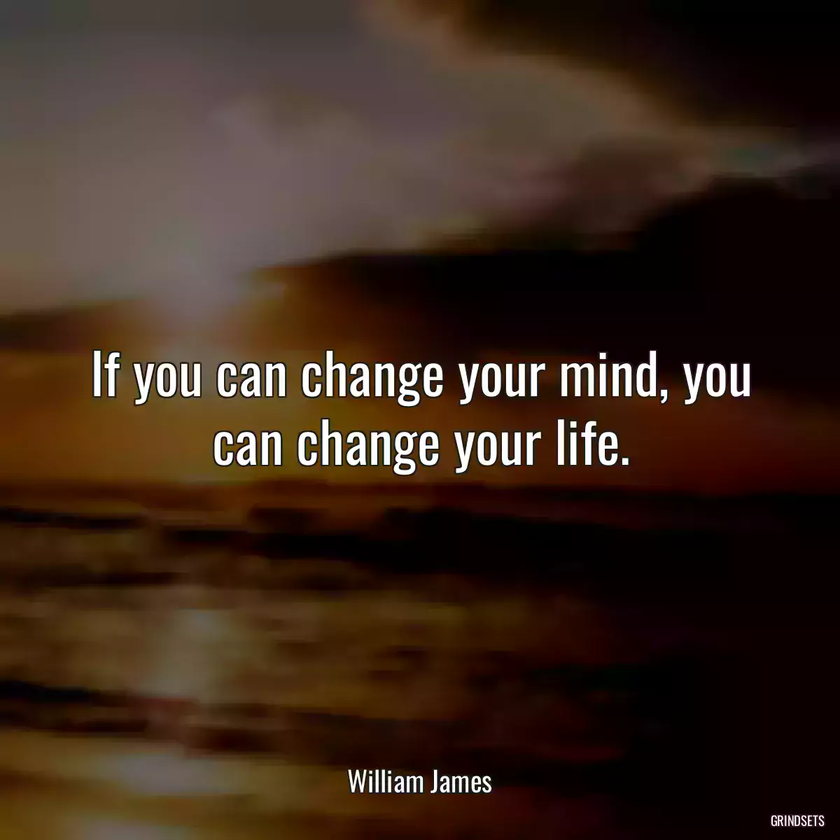 If you can change your mind, you can change your life.