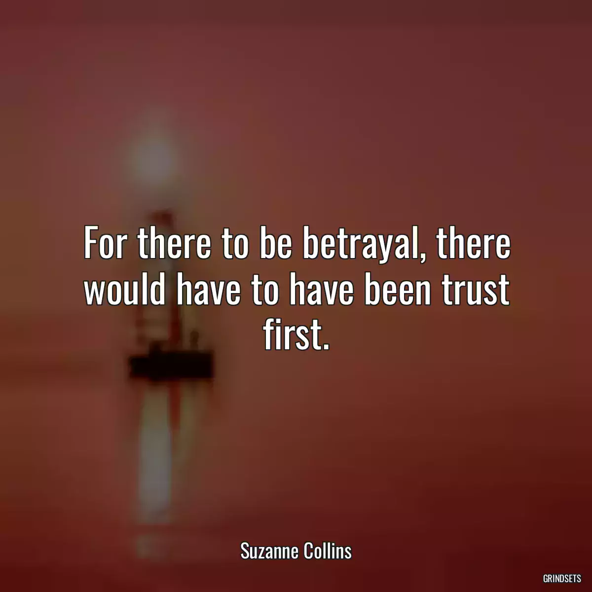 For there to be betrayal, there would have to have been trust first.