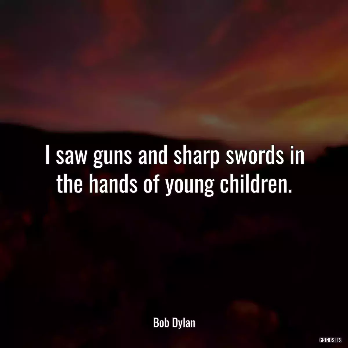 I saw guns and sharp swords in the hands of young children.