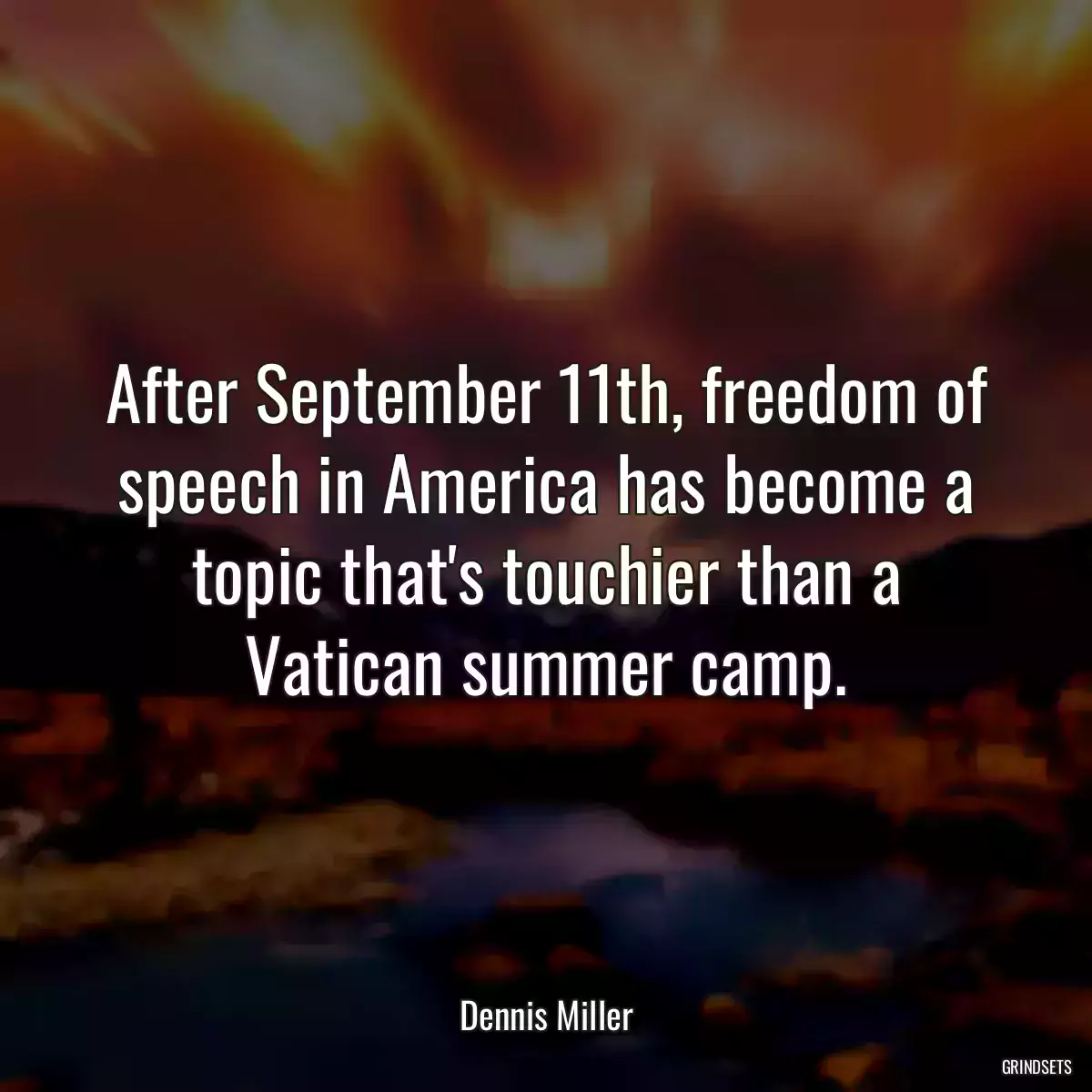 After September 11th, freedom of speech in America has become a topic that\'s touchier than a Vatican summer camp.