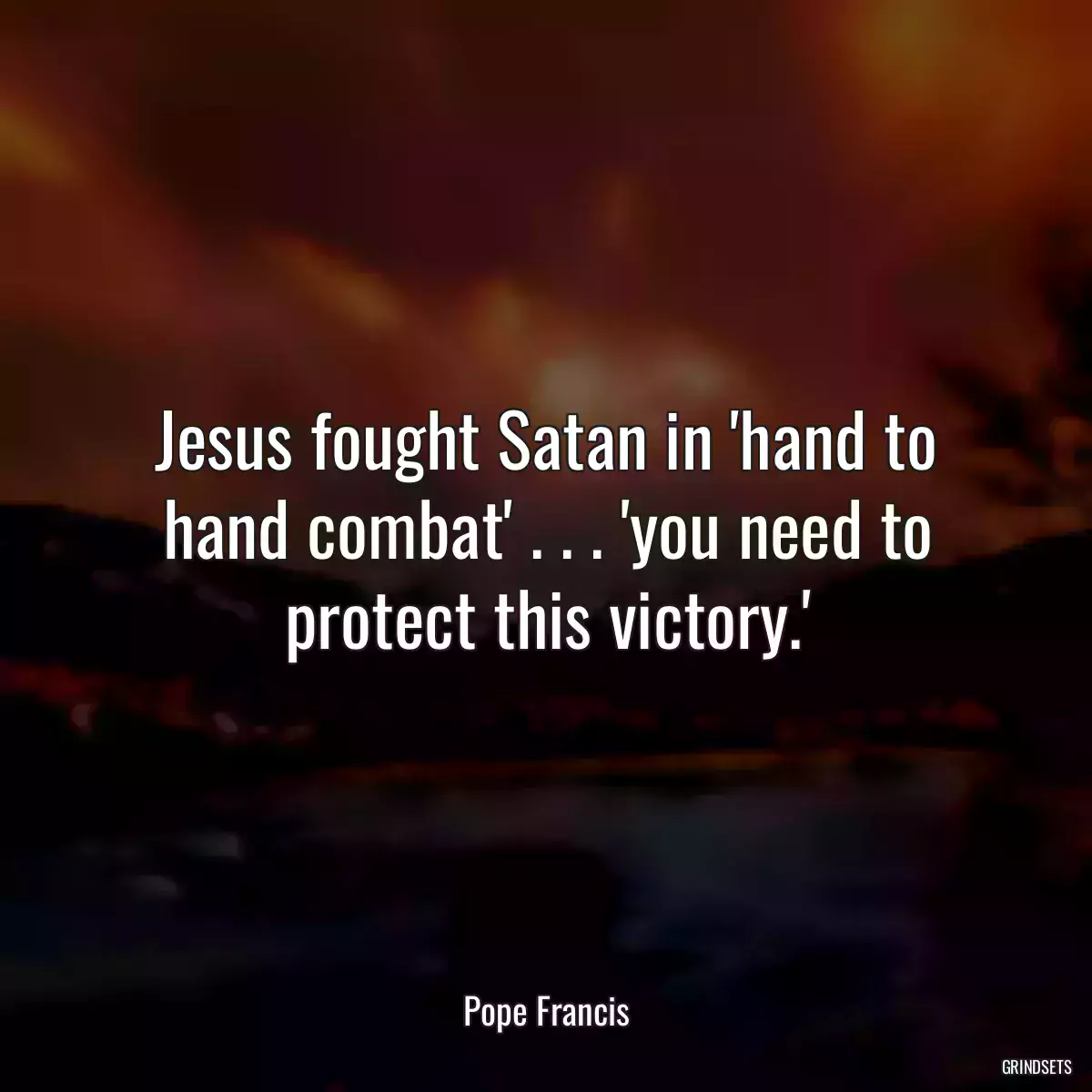 Jesus fought Satan in \'hand to hand combat\' . . . \'you need to protect this victory.\'