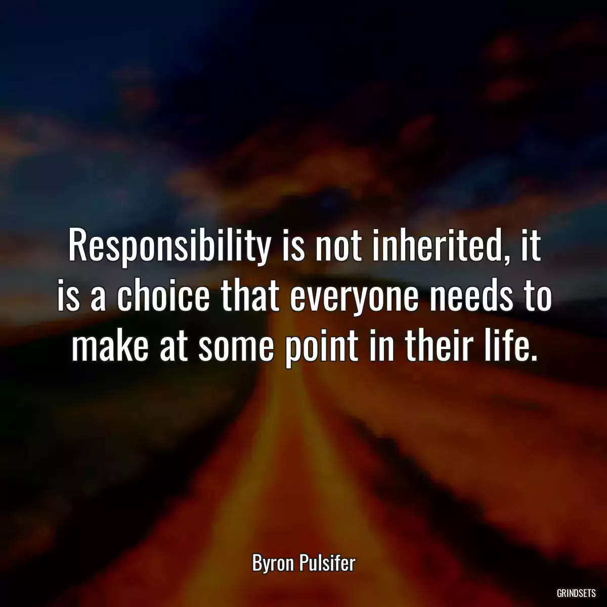 Responsibility is not inherited, it is a choice that everyone needs to make at some point in their life.