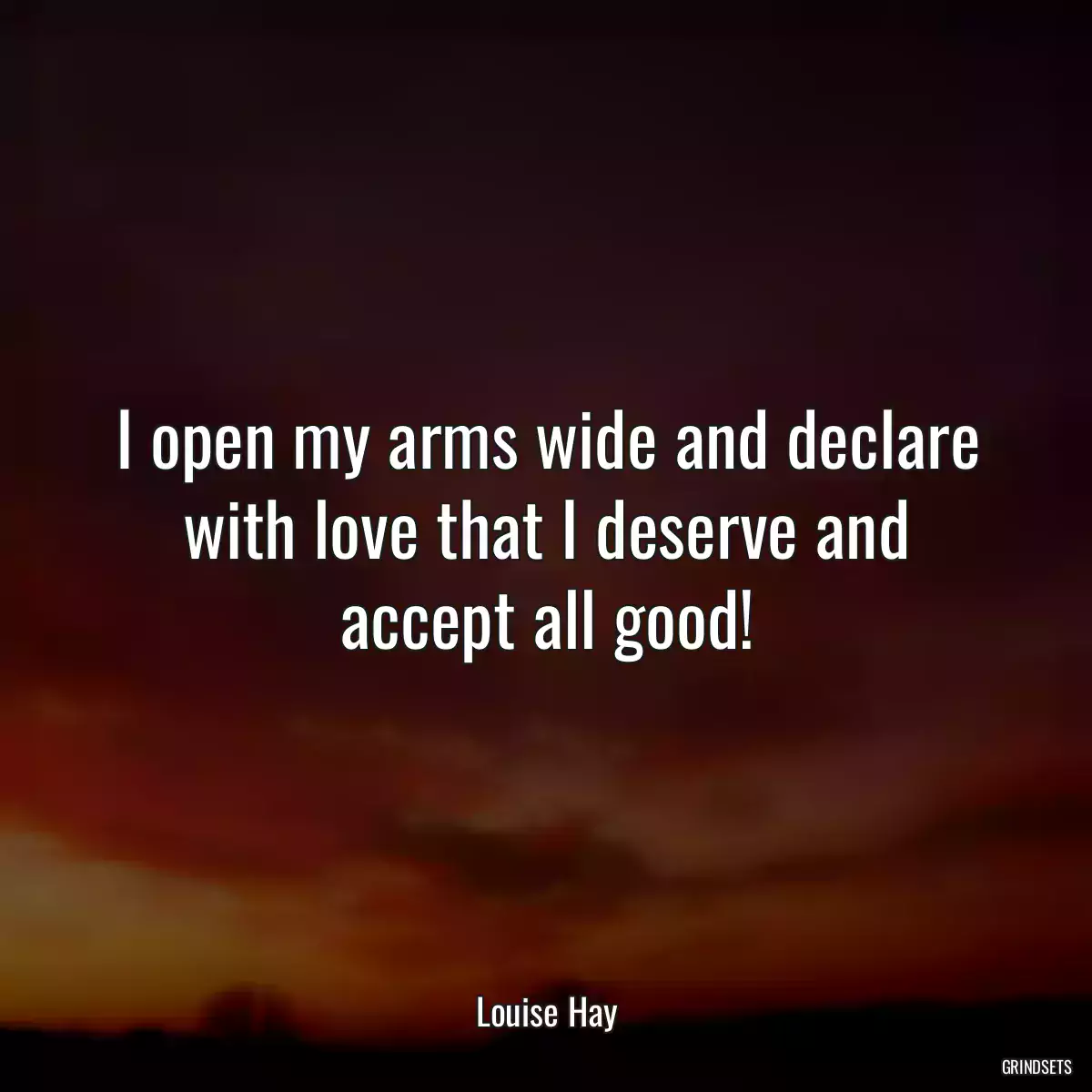 I open my arms wide and declare with love that I deserve and accept all good!