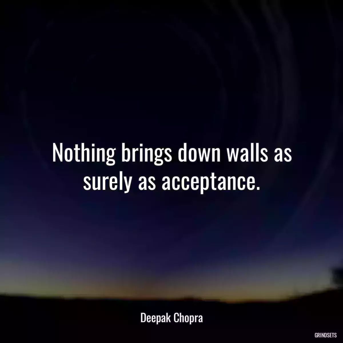 Nothing brings down walls as surely as acceptance.