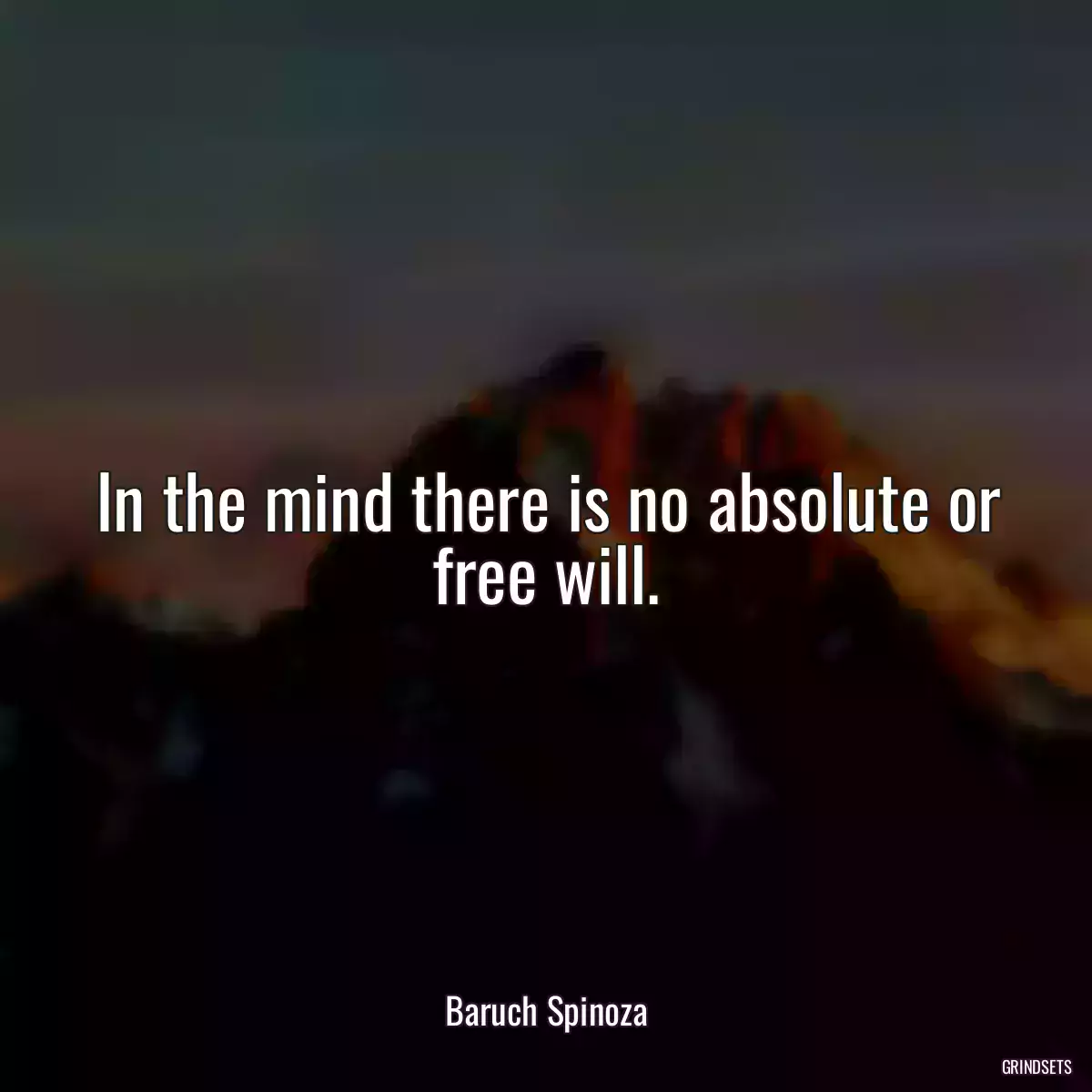 In the mind there is no absolute or free will.