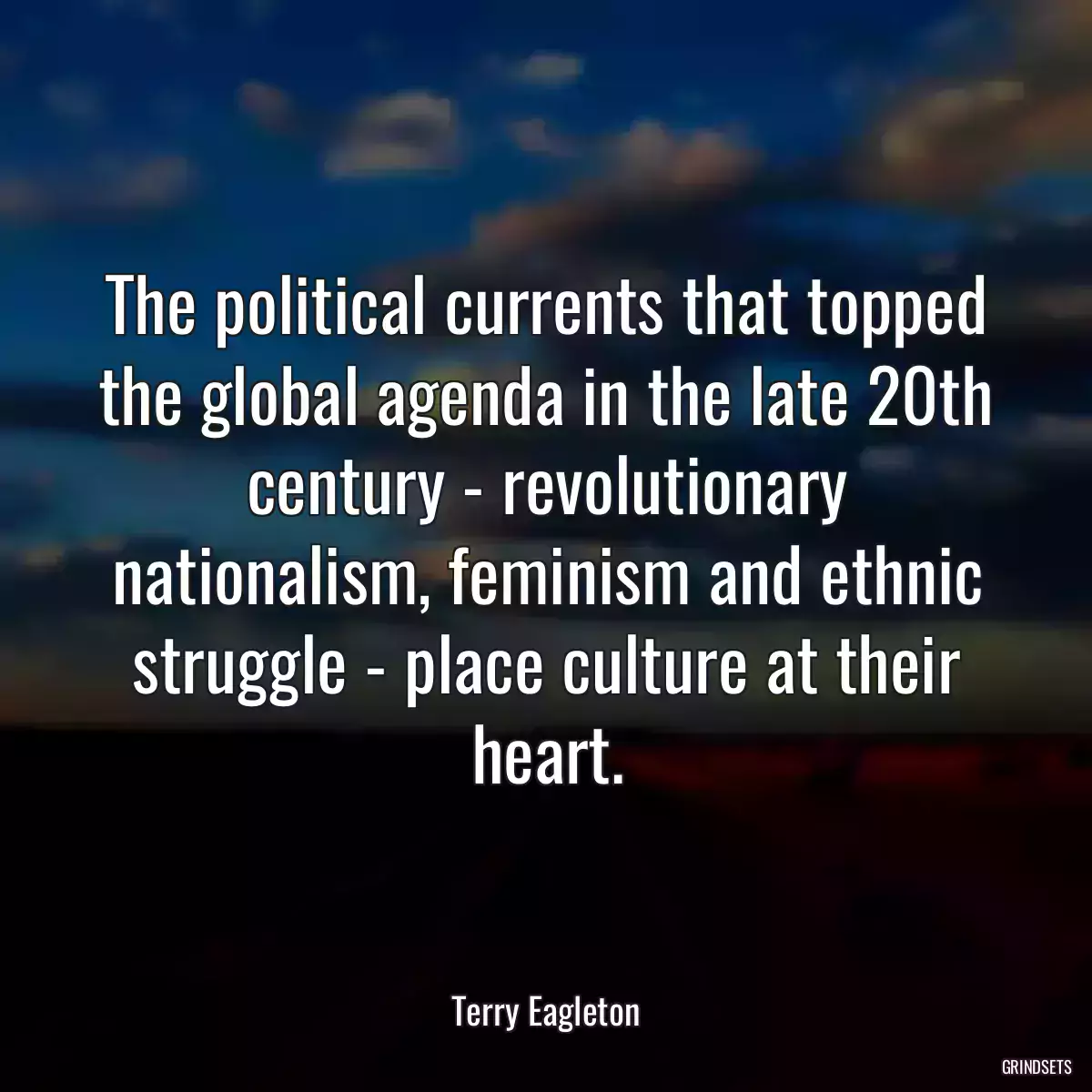 The political currents that topped the global agenda in the late 20th century - revolutionary nationalism, feminism and ethnic struggle - place culture at their heart.