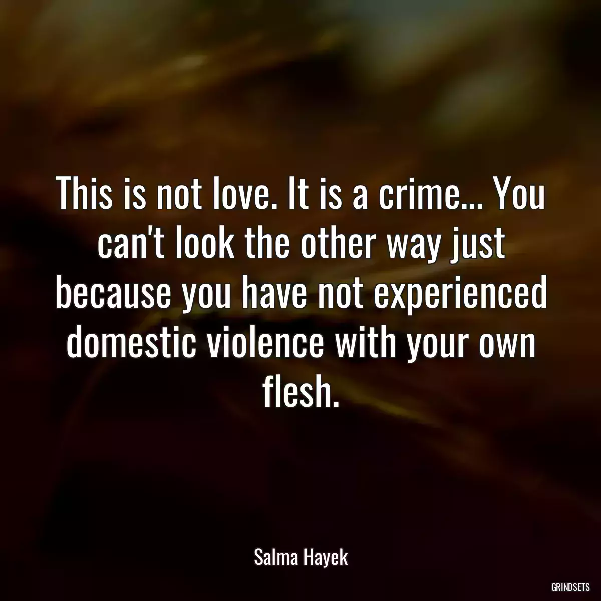 This is not love. It is a crime... You can\'t look the other way just because you have not experienced domestic violence with your own flesh.