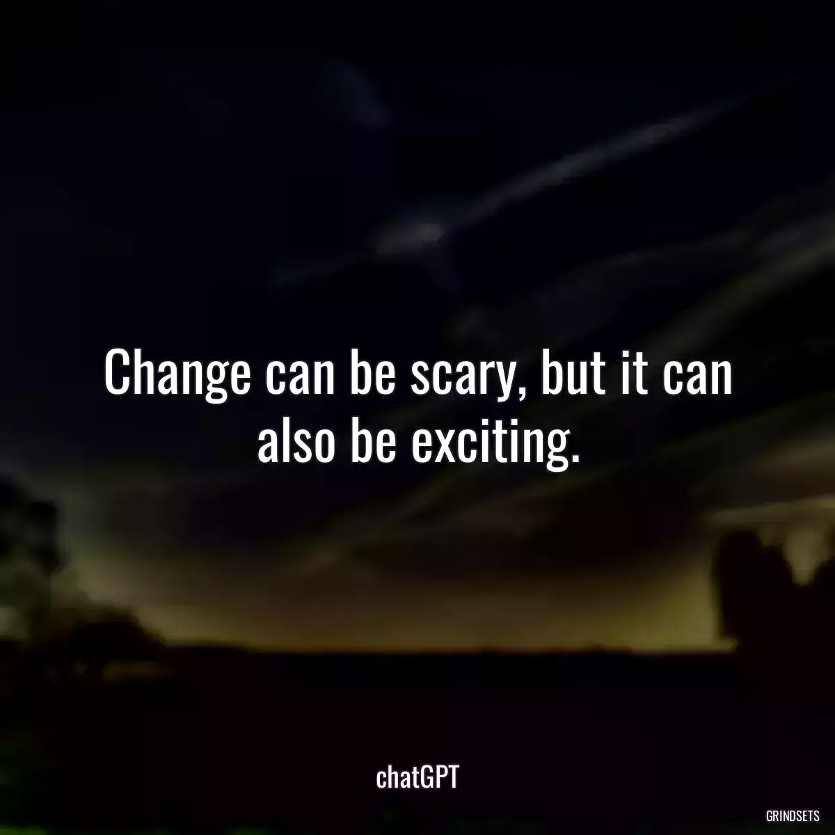 Change can be scary, but it can also be exciting.