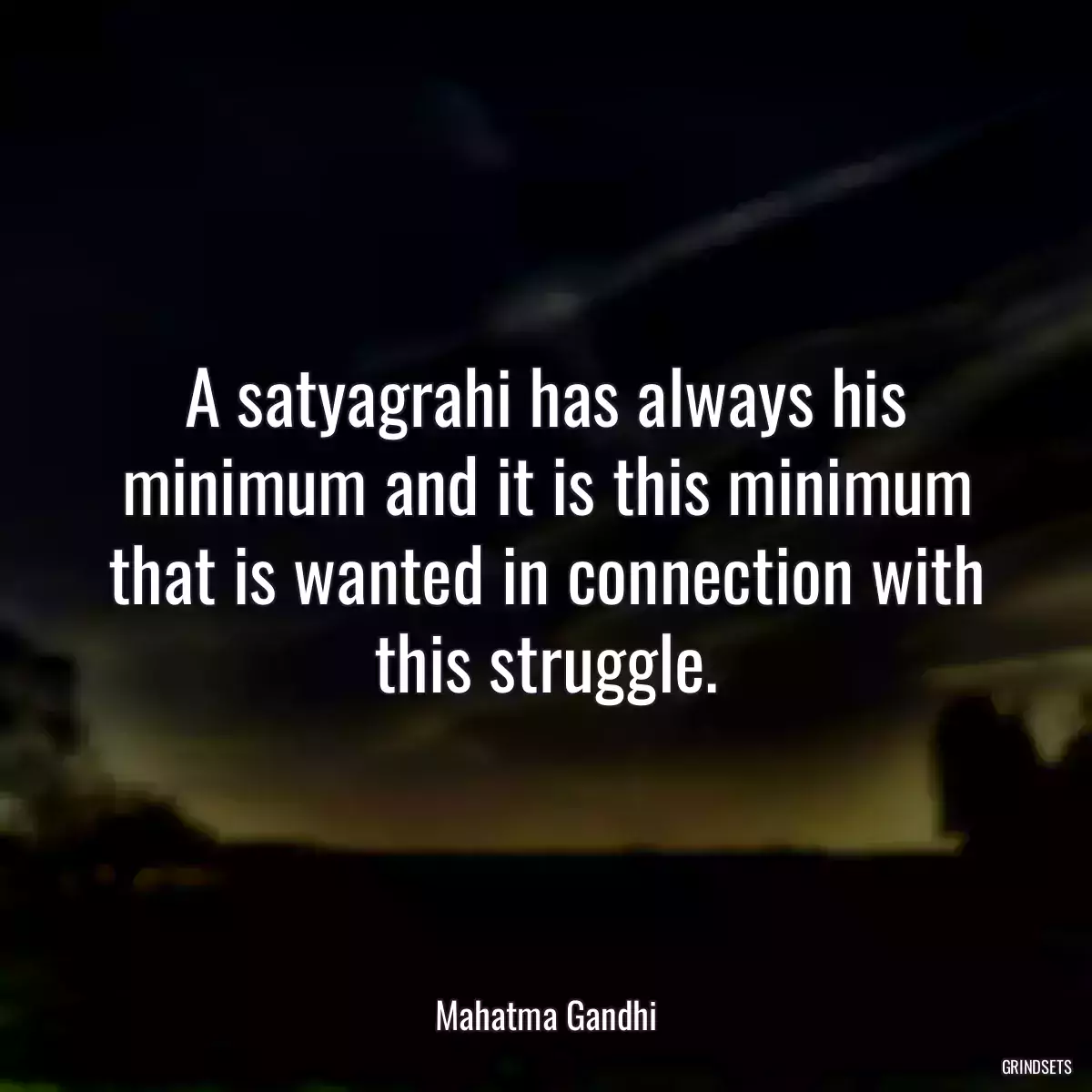 A satyagrahi has always his minimum and it is this minimum that is wanted in connection with this struggle.