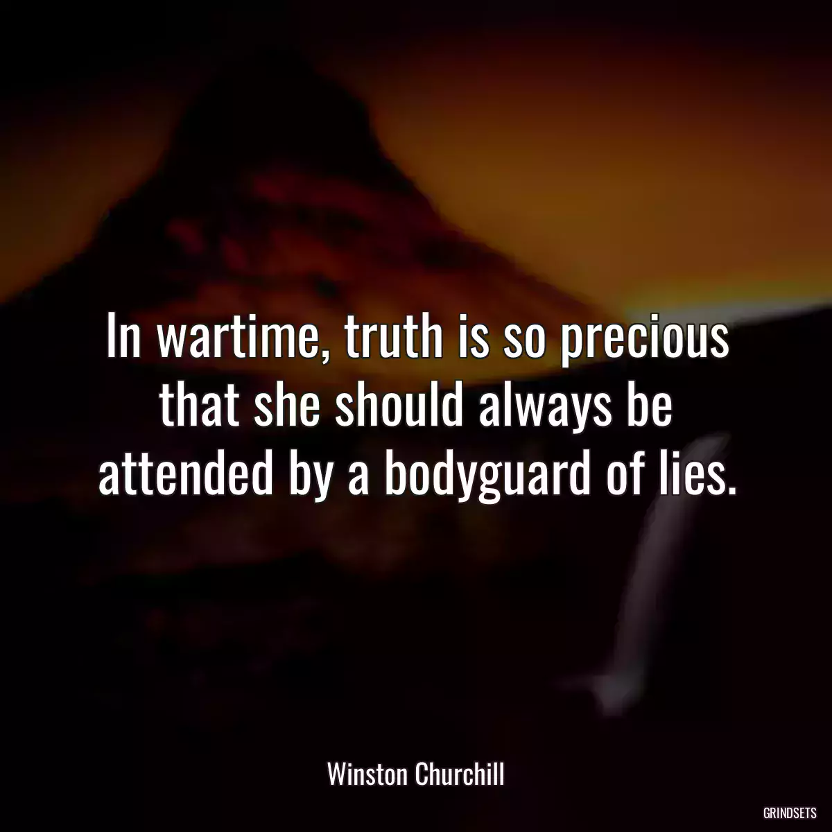 In wartime, truth is so precious that she should always be attended by a bodyguard of lies.