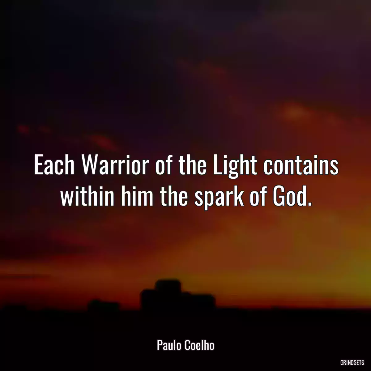 Each Warrior of the Light contains within him the spark of God.