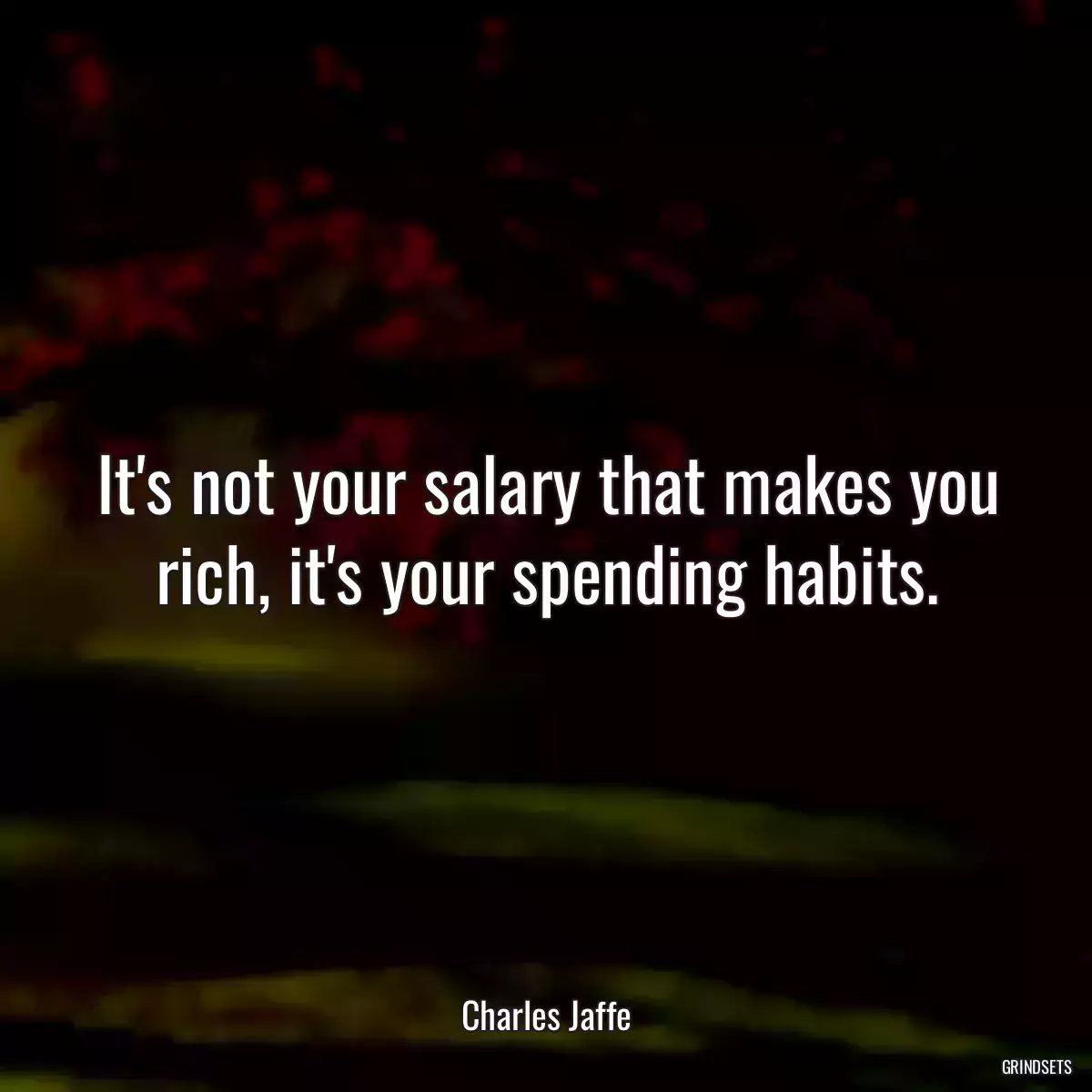 It\'s not your salary that makes you rich, it\'s your spending habits.