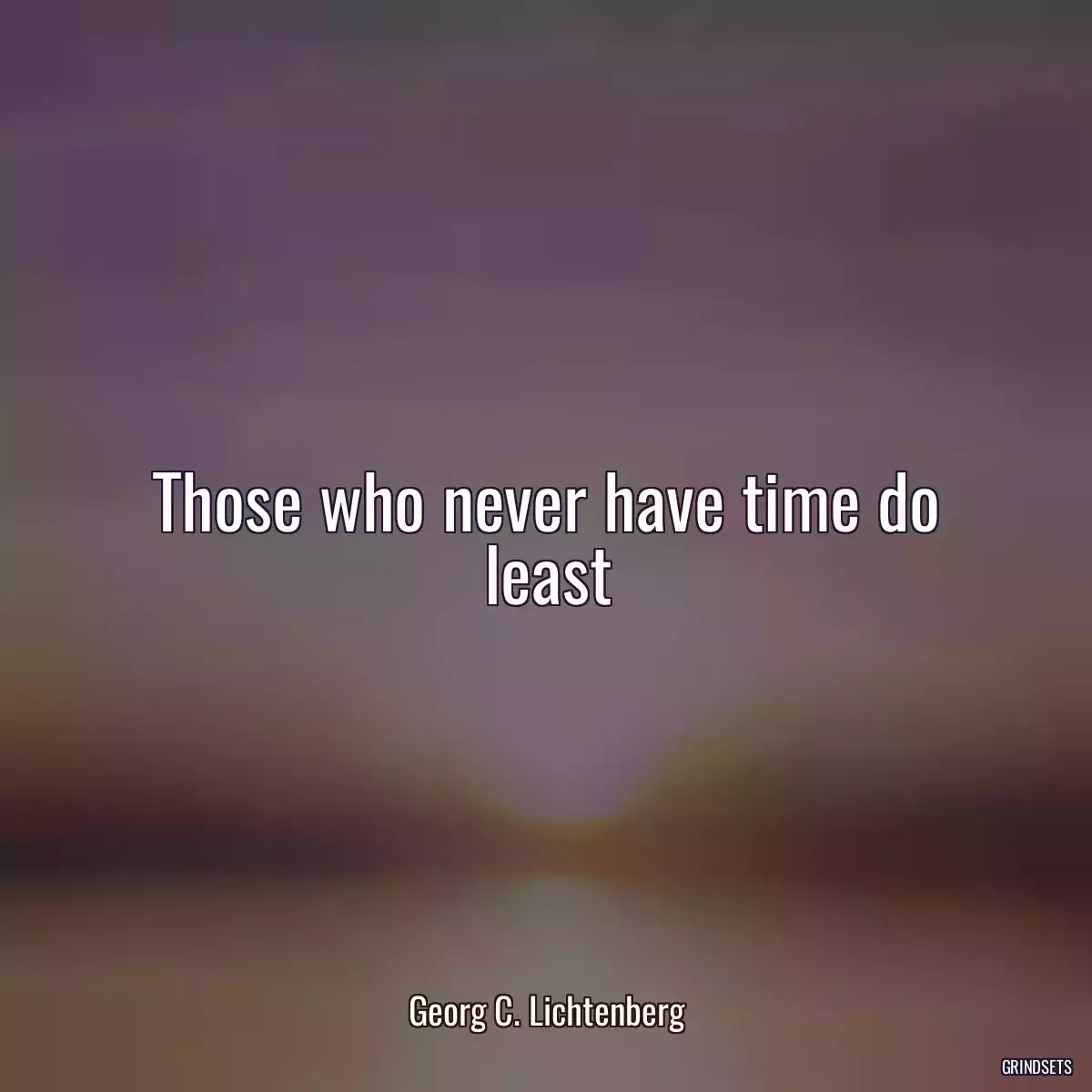 Those who never have time do least