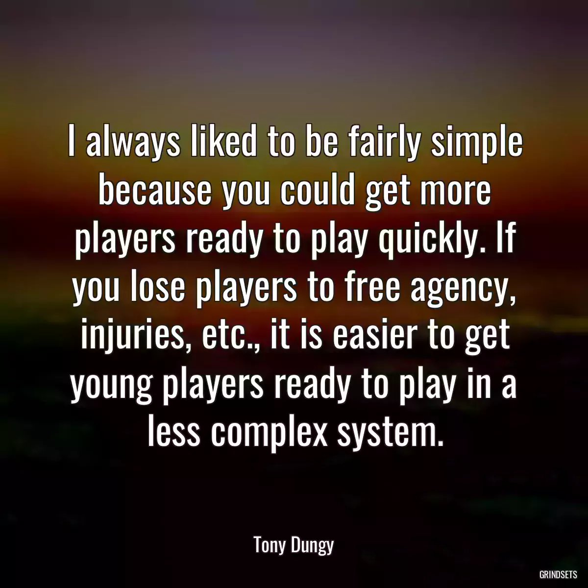 I always liked to be fairly simple because you could get more players ready to play quickly. If you lose players to free agency, injuries, etc., it is easier to get young players ready to play in a less complex system.