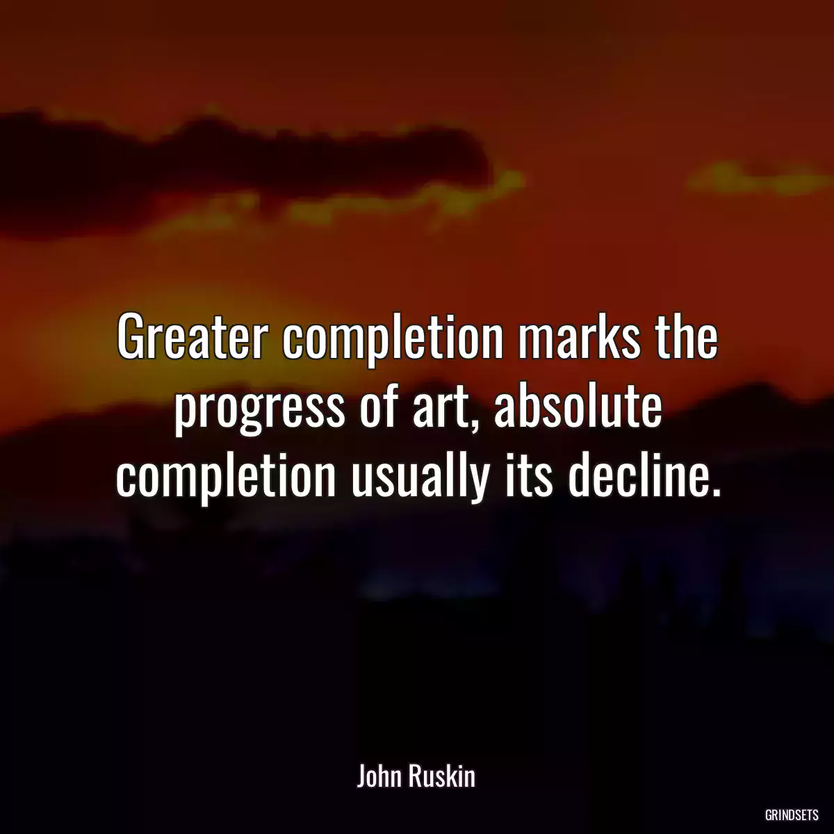 Greater completion marks the progress of art, absolute completion usually its decline.