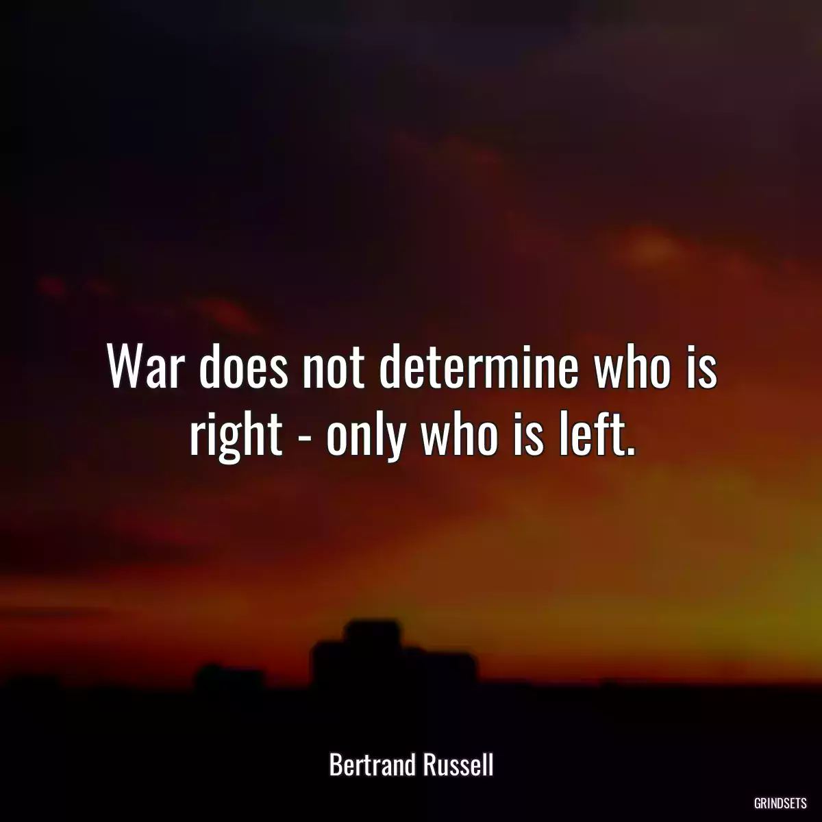 War does not determine who is right - only who is left.